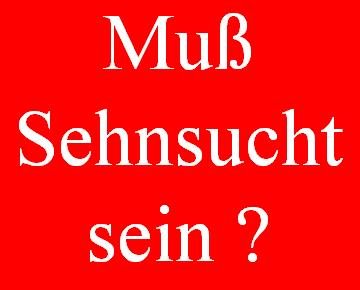 Muß Sehnsucht sein?